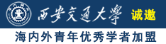 洗澡操逼视频诚邀海内外青年优秀学者加盟西安交通大学